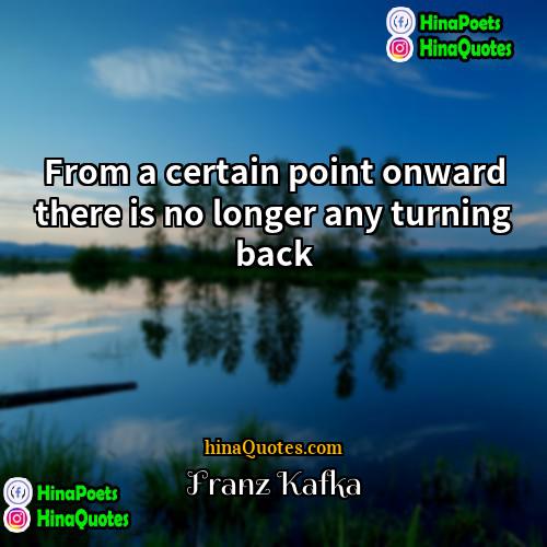 Franz Kafka Quotes | From a certain point onward there is